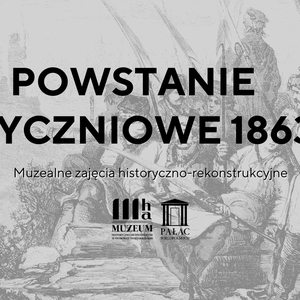 Powstanie styczniowe 1863. Muzealne warsztaty historyczno-rekonstrukcyjne
