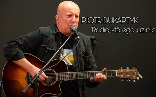 PIOTR BUKARTYK "Radio, którego już nie ma"