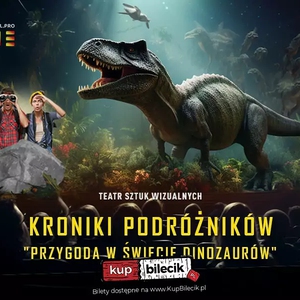 Teatr: Kroniki Podróżników: Przygoda w Świecie Dinozaurów - Zobacz na żywo połączenie technologii wizualnych i teatru