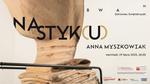 Anna Myszkowiak. Na styk(u) / otwarcie wystawy