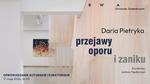 Daria Pietryka “Przejawy oporu i zaniku" / Oprowadzanie autorskie i kuratorskie