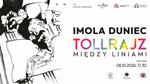 Imola Duniec “Tollrajz. Między liniami" / otwarcie wystawy